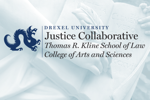 Drexel University Justice Collaborative Thomas R. Kline School of Law, College of Arts and Sciences